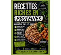 Recettes riches en protéines pour la cuisine de tous les jours: Des repas simples et satisfaisants, des conseils nutritionnels pratiques et des ... des protéines à chaque repas de la journée.