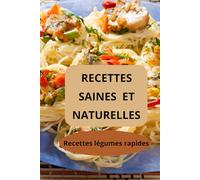 Recettes saines et naturelles: livre de cuisine végétale - alimentation végétarienne - recettes légumes rapides