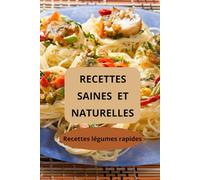 Recettes saines et naturelles: livre de cuisine végétale - alimentation végétarienne - recettes légumes rapides