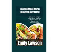 Recettes saines pour la spondylite ankylosante: Un guide simple pour bien manger et préserver la santé des articulations