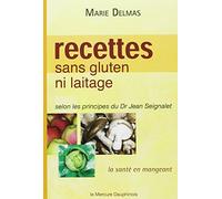 Recettes sans gluten ni laitage selon les principes de Dr Jean Seignalet: La santé en mangeant selon les principes du Dr Jean Seignalet