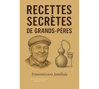 Recettes secrètes de Papy - Édition Premium: Vins, Liqueurs & Boissons Maison : Vins de fruits, liqueurs anciennes, élixirs floraux & limonades ... de 30 recettes artisnales a faie chez soi