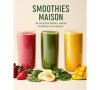 Recettes Smoothies Maison: Livre de 42 recettes faciles, saines et gourmandes pour faire le plein d’énergie au quotidien