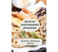 Recettes végétariennes japonaises: Recettes japonaises faciles - Menu végétarien japonais complet - Cuisine japonaise végétale maison