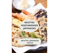 Recettes végétariennes japonaises: Recettes japonaises faciles - Menu végétarien japonais complet - Cuisine japonaise végétale maison