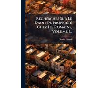 RechÃ(c)rches Sur Le Droit De PropriÃ(c)tÃ(c) Chez Les Romains, Volume 1...