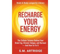 Recharge Your Energy: The Cellular Science Behind Your Brain Fog, Chronic Fatigue, and Burnout -- And How to Fix It (Brain and Body Longevity Library)