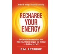 Recharge Your Energy: The Cellular Science Behind Your Brain Fog, Chronic Fatigue, and Burnout -- And How to Fix It (Brain and Body Longevity Library)