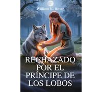 RECHAZADO POR EL PRÍNCIPE DE LOS LOBOS: Un romance cambiante de rechazo, redención y destino iluminado por la luna.