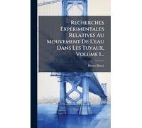 Recherches Expérimentales Relatives Au Mouvement De L'eau Dans Les Tuyaux, Volume 1...