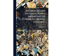 Recherches Sur Differens Points Important Du Systeme Du Monde, Volume 1...