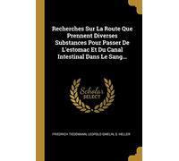 Recherches Sur La Route Que Prennent Diverses Substances Pour Passer De L'estomac Et Du Canal Intestinal Dans Le Sang...
