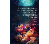Recherches Sur Le Systeme Lateral Du Nerf Pneumo-Gastrique Des Poissons