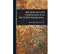 Recherches Sur L'initiation À La Secte Des IsmaÃ(c)liens...