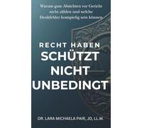 RECHT HABEN SCHÜTZT NICHT UNBEDINGT: Warum gute Absichten vor Gericht nicht zählen und welche Denkfehler kostspielig sein können
