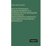 Recht und Verfassung der Markgrafschaft Mähren im xv. Jahrhundert. Mit einer Einleitung über die Geschichte des böhmischmährischen Landrechtes in seinem Gegensatze zum deutschen Weichbildrechte