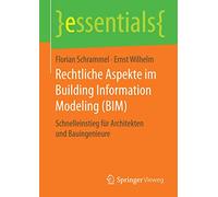 Rechtliche Aspekte im Building Information Modeling (BIM): Schnelleinstieg für Architekten und Bauingenieure (essentials)