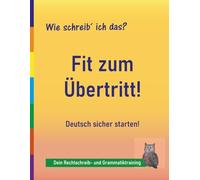 Rechtschreibung üben 4.-9. Klasse: Fit zum Übertritt - Deutsch sicher meistern: 15 Tage Training für einen starken Schulstart - wiederholen, festigen, ... LRS und Legasthenie (Wie schreib ich das?)