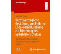 Rechtsverträgliche Gestaltung von Ende-zu-Ende-Verschlüsselung zur Förderung des Selbstdatenschutzes: Darstellung am Beispiel der Verteilung kryptographischer Schlüssel (DuD-Fachbeiträge)
