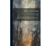 Recidivism: Habitual Criminality, And Habitual Petty Delinquency: A Problem In Sociology, Psycho-pathology And Criminology