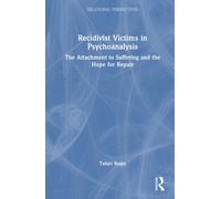 Recidivist Victims in Psychoanalysis : The Attachment to Suffering and the Hope for Repair