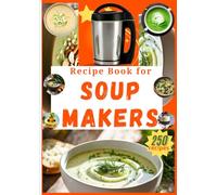 Recipe Book for Soup Makers: 250 easy, varied and quick to prepare