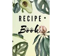Recipe Book: Recipes to Share, Savor, and Remember