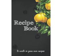 Recipe Book To Write In Your Own Recipes: Empty Recipe Book to Write in Your Favorite Recipes | A Blank Cookbook Template for 110 Recipes