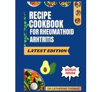 RECIPE COOKBOOK FOR RHEUMATOID ARTHRITIS: Easy to make Anti-Inflammatory recipes to manage Rheumatoid Arthritis