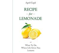 Recipe For Lemonade: or, What To Do When Life Gives You Lemons: 1 (Lemonade Series)