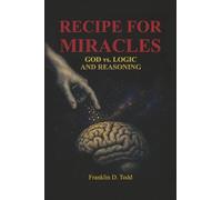 Recipe for Miracles: God vs. Logic and Reasoning