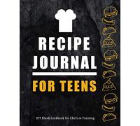 Recipe Journal For Teens : DIY Blank Cookbook for Chefs in Training: Write The Recipes in This Cooking Notebook and Learn by Perfecting Your Culinary Favorites (Blank Cookbooks for Family Recipes)
