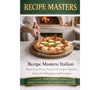 Recipe Masters: Italian: Mastering Pizza, Pasta al Pomodoro, Risotto, Ragù alla Bolognese, and Lasagna