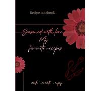 Recipe notebook, Seasoned with love, My favorite recipes: Cook, create, enjoy