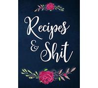 Recipes And Shit: 110 Blank Recipe Journal, Cookbook Blank For Everyone, Empty Blank Recipe Book To Collect The Favorite Recipes You Love In Your Own Custom Cookbook
