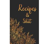 Recipes and Shit: Blank Recipe Book for Baking Recipes ,Food Cookbook Design, Document all Your Special Recipes and Notes for Your Favorite Cooking, ... Chef Men, Women, Husband, Dad, Wife, Mom .