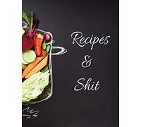 Recipes And Shit: Cookbook Blank For Everyone, 110 Blank Recipe Journal, Empty Blank Recipe Book To Collect The Favorite Recipes You Love In Your Own ... ... for Women, Wife, Mom 8.5 x 11 Inches