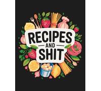 Recipes And Shit: Funny Blank Recipe Notebook Cookbook Journal 8.5" x 11" | Empty Cookbook And Organizer To Note Down Your 100 Favorite Recipes