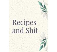 Recipes and Shit: Make Your Own Cookbook - Blank Recipe Journal And Organizer For Recipes - Personalized Empty Cookbook for Baking & Cooking Lovers