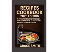 RECIPES COOKBOOK 2025 EDITION: A CULINARY JOURNEY THROUGH QUICK, ENERGETIC, CLASSIC AND MODERN COMFORT FOODS