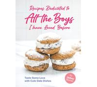 Recipes Dedicated to All the Boys I have Loved Before: Taste Some Love with Cute Date Dishes