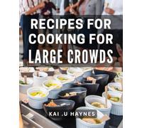 Recipes for Cooking for Large Crowds: Effortless Entertaining: Delicious & Simple Meals for Groups of 10 or More.