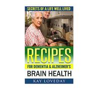 Recipes for Dementia & Alzheimer's Brain Health: Secrets of a Life Well Lived