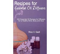 Recipes for Essential Oil Diffusers: 300 Essential Oil Recipes for Diffusers for a Healthy Mind, Body and Soul