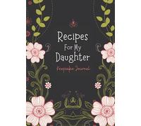 Recipes For My Daughter: The Perfect Keepsake Blank Recipe Journal to Write in Your Own Recipes to Give to your Daughter (With Conversion Chart for Cooking)