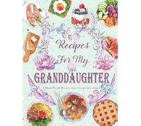 Recipes For My Granddaughter 2: Hardcover Floral Blank Recipe Book to write in your own recipes, Blank cookbook to write in family recipes, Recipe Log ... Recipe Organizer, Make Your Own Cookbook