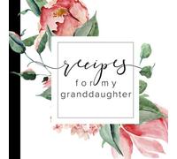 Recipes For My Granddaughter: A Blank Recipe Journal To Write Down Your Favorite Recipes | Gifts from Grandma | Personal Cookbook | Recipe Organizer (Blank Recipe Journals | Write Your Own Cookbook)