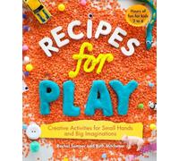 Recipes for Play: Creative Activities for Small Hands and Big Imaginations