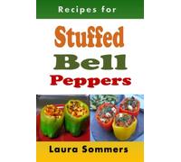 Recipes for Stuffed Bell Peppers: Stuffed Green, Yellow, Red or Orange Bell Peppers Cookbook