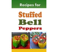 Recipes for Stuffed Bell Peppers: Stuffed Green, Yellow, Red or Orange Bell Peppers Cookbook